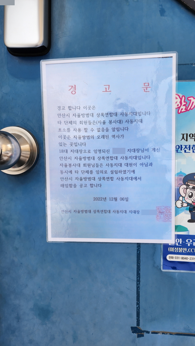 <경고문><br>
<br>
경고 합니다.<br>
이곳은 안산시 자율방범대 상록연합대 사동지대입니다.<br>
타 단체의 회원들(자율 봉사대)은 사동지대 초소를 사용할 수 없음을 알립니다.<br>
이곳은 자율방범의 오래된 역사가 있는 곳입니다. 18대 지대장으로 임명되신 000 지대장님이 계시 안산시 자율방범대 상록연합대 사동지대입니다.<br>
자율봉사대 회원님들은 사동지대 대원이 아님과 동시에 타 단체를 임의로 설립하였기에 안산시 자율방범대 상록연합 시동지대에서 해임함을 공고 합니다.<br>
<br>
2022년 12월 6일<br>
안산신 자율방범대 상록연합대 사동지대 지대장 000